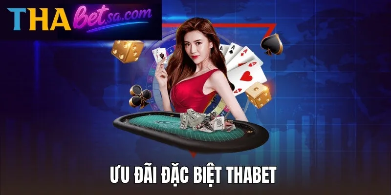 Ưu Đãi Đặc Biệt Thabet - Thông Tin Hot Cần Quan Tâm